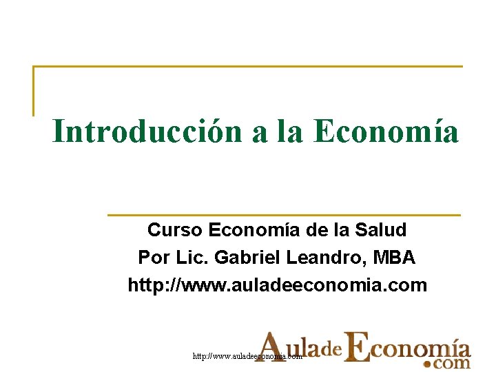 Introducción a la Economía Curso Economía de la Salud Por Lic. Gabriel Leandro, MBA