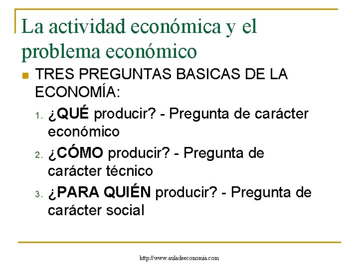 La actividad económica y el problema económico n TRES PREGUNTAS BASICAS DE LA ECONOMÍA: La actividad económica y el problema económico n TRES PREGUNTAS BASICAS DE LA ECONOMÍA: