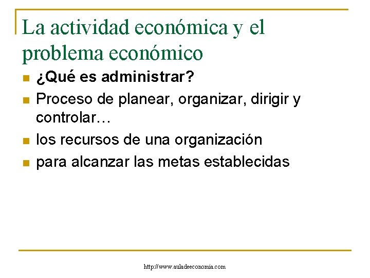 La actividad económica y el problema económico n n ¿Qué es administrar? Proceso de