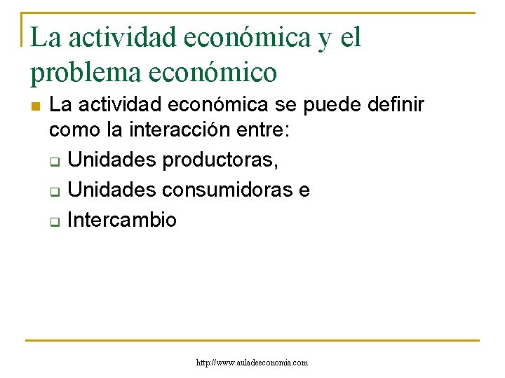 La actividad económica y el problema económico n La actividad económica se puede definir