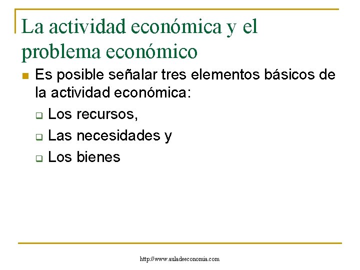 La actividad económica y el problema económico n Es posible señalar tres elementos básicos