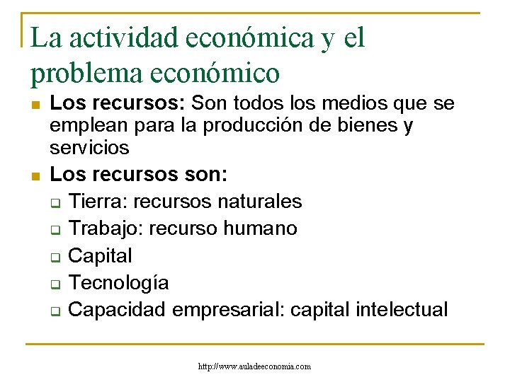 La actividad económica y el problema económico n n Los recursos: Son todos los