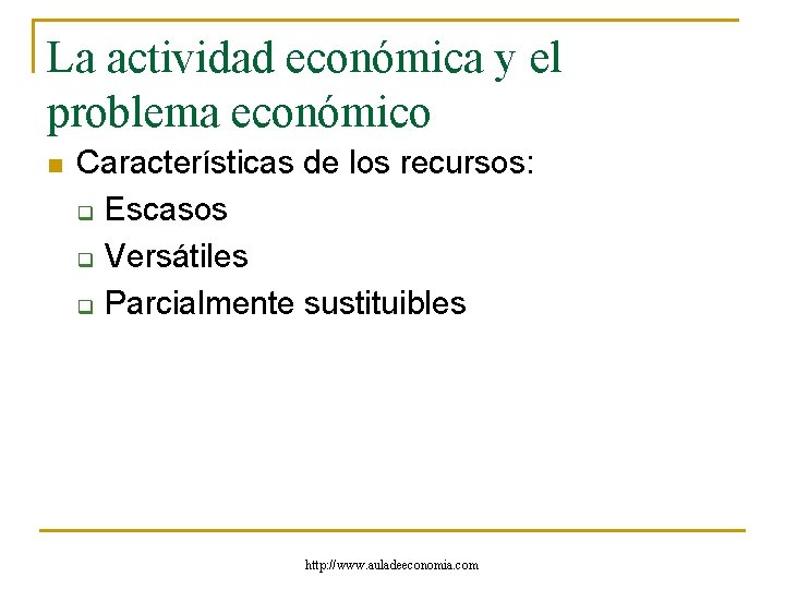 La actividad económica y el problema económico n Características de los recursos: q Escasos La actividad económica y el problema económico n Características de los recursos: q Escasos