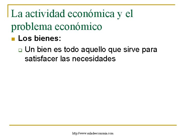 La actividad económica y el problema económico n Los bienes: q Un bien es