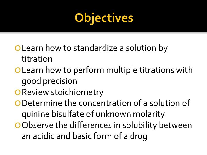 Objectives Learn how to standardize a solution by titration Learn how to perform multiple