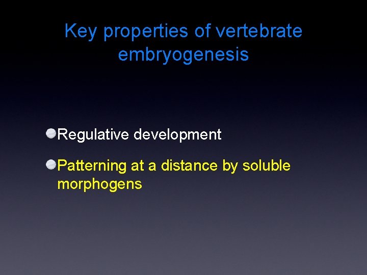 Key properties of vertebrate embryogenesis Regulative development Patterning at a distance by soluble morphogens