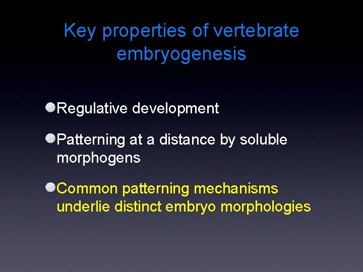Key properties of vertebrate embryogenesis Regulative development Patterning at a distance by soluble morphogens