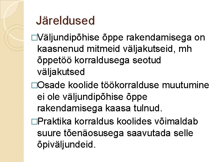 Järeldused �Väljundipõhise õppe rakendamisega on kaasnenud mitmeid väljakutseid, mh õppetöö korraldusega seotud väljakutsed �Osade