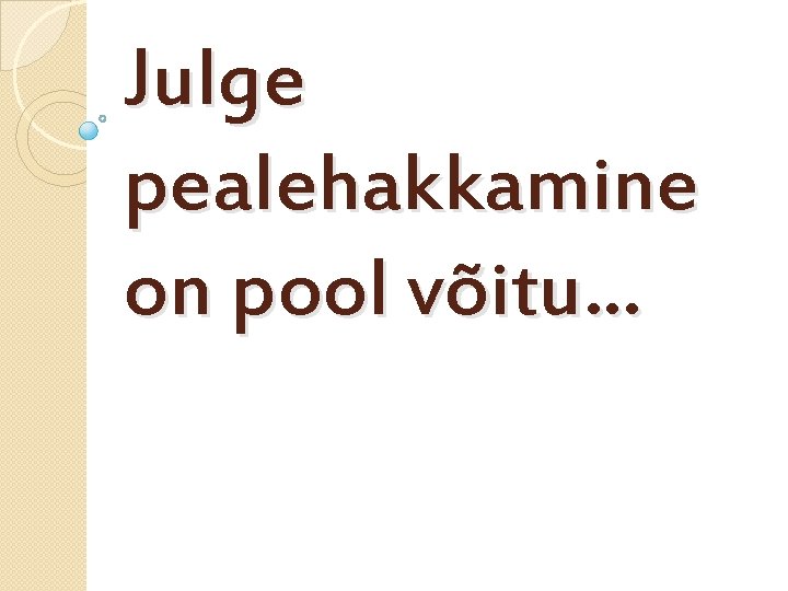 Julge pealehakkamine on pool võitu. . . 