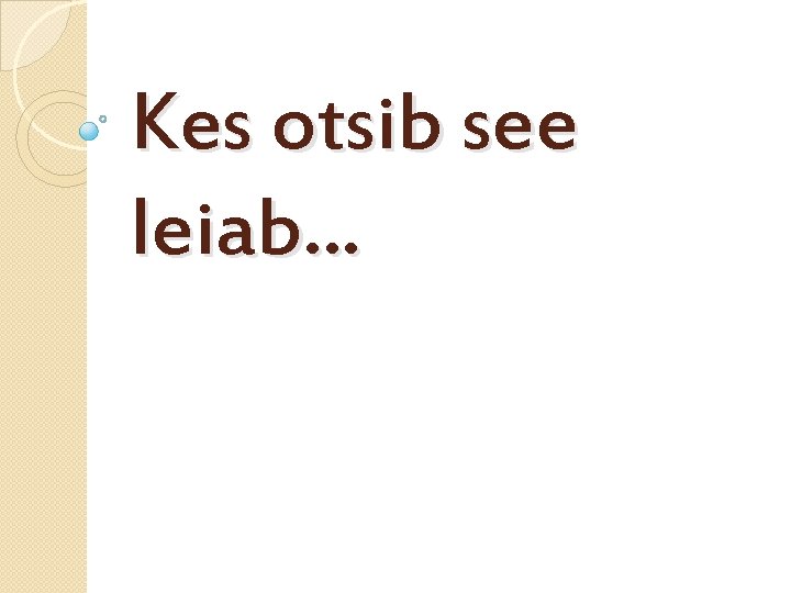 Kes otsib see leiab. . . 