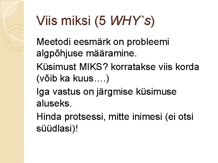 Viis miksi (5 WHY`s) Meetodi eesmärk on probleemi algpõhjuse määramine. Küsimust MIKS? korratakse viis