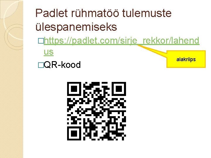 Padlet rühmatöö tulemuste ülespanemiseks �https: //padlet. com/sirje_rekkor/lahend us �QR-kood alakriips 