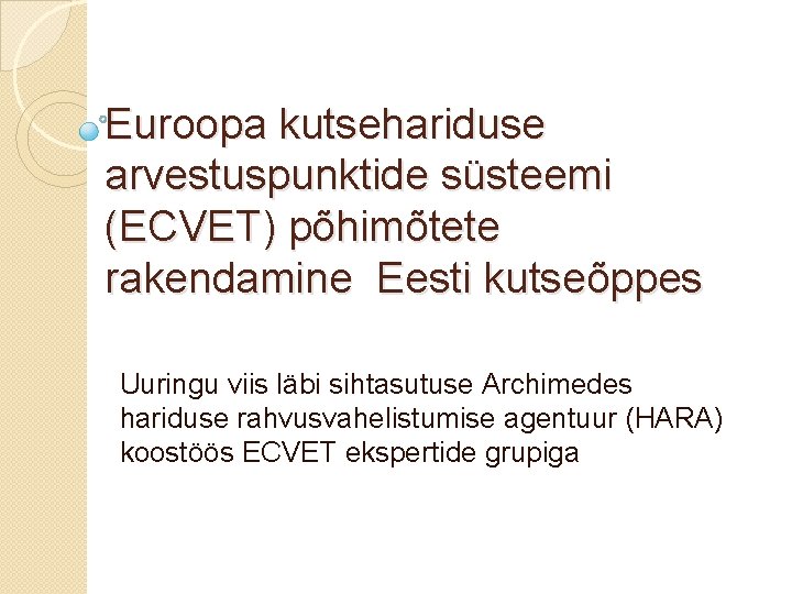 Euroopa kutsehariduse arvestuspunktide süsteemi (ECVET) põhimõtete rakendamine Eesti kutseõppes Uuringu viis läbi sihtasutuse Archimedes
