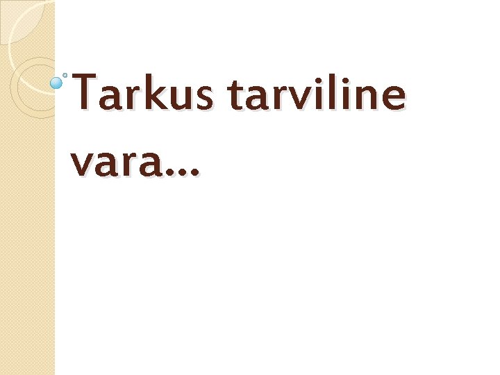 Tarkus tarviline vara. . . 