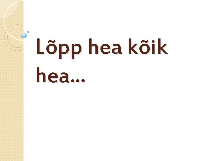 Lõpp hea kõik hea. . . 