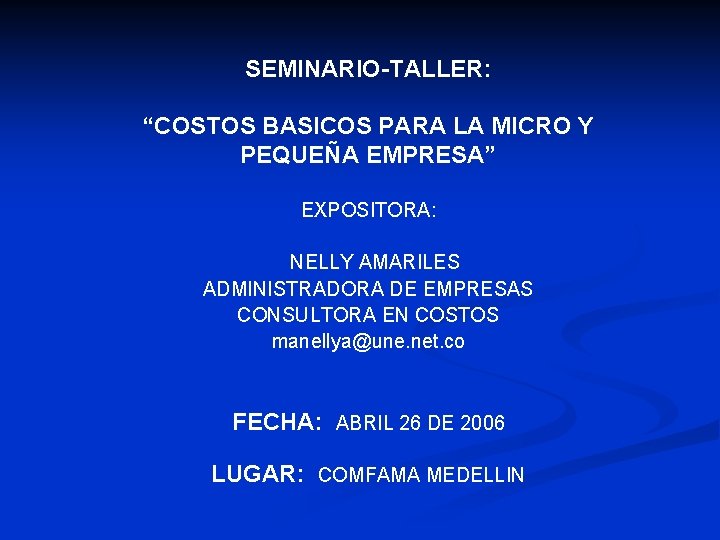 SEMINARIO-TALLER: “COSTOS BASICOS PARA LA MICRO Y PEQUEÑA EMPRESA” EXPOSITORA: NELLY AMARILES ADMINISTRADORA DE