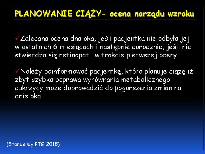 PLANOWANIE CIĄŻY- ocena narządu wzroku üZalecana ocena dna oka, jeśli pacjentka nie odbyła jej