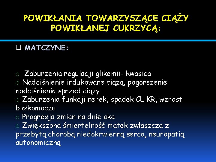 POWIKŁANIA TOWARZYSZĄCE CIĄŻY POWIKŁANEJ CUKRZYCĄ: q MATCZYNE: o Zaburzenia regulacji glikemii- kwasica o Nadciśnienie