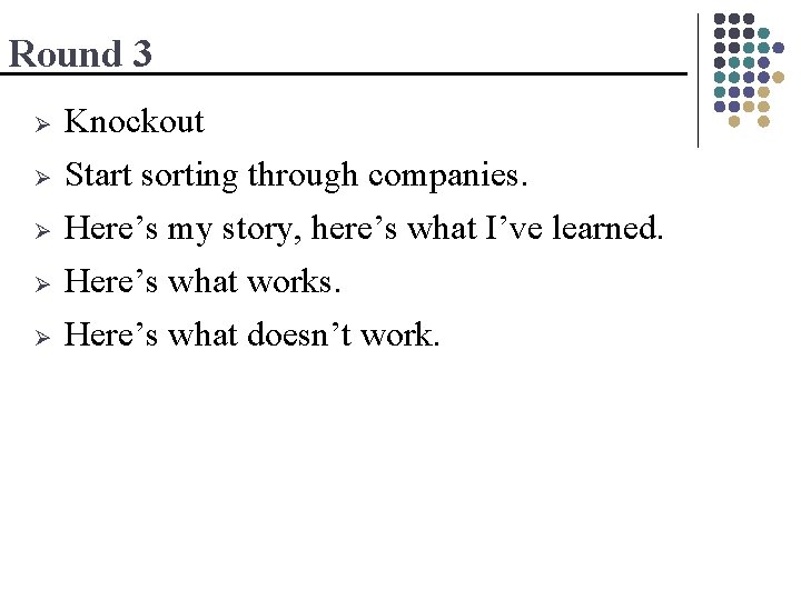 Round 3 Ø Knockout Start sorting through companies. Here’s my story, here’s what I’ve