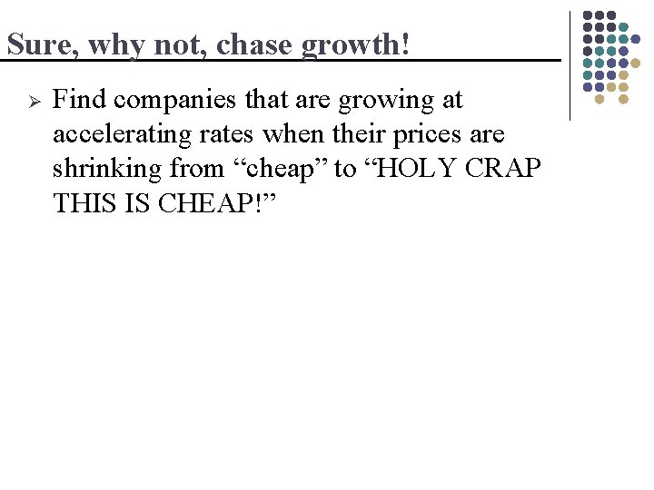 Sure, why not, chase growth! Ø Find companies that are growing at accelerating rates