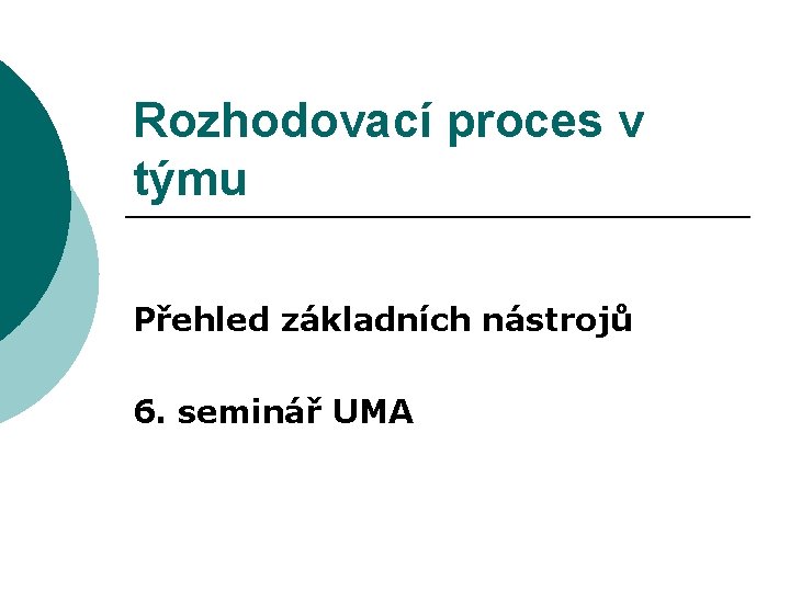 Rozhodovací proces v týmu Přehled základních nástrojů 6. seminář UMA 