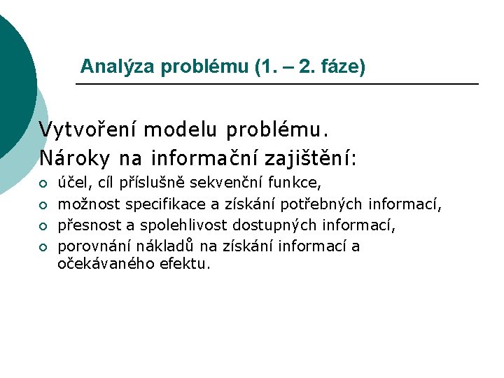 Analýza problému (1. – 2. fáze) Vytvoření modelu problému. Nároky na informační zajištění: ¡