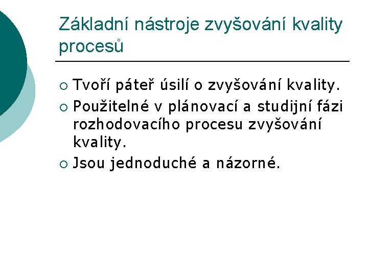 Základní nástroje zvyšování kvality procesů Tvoří páteř úsilí o zvyšování kvality. ¡ Použitelné v