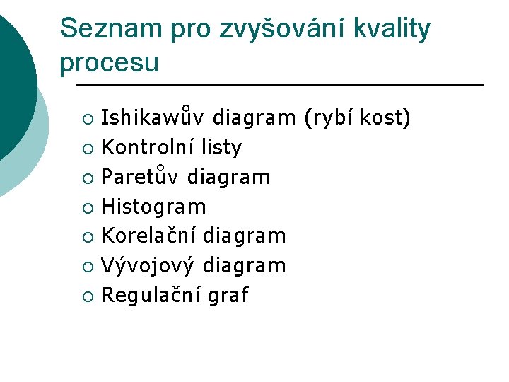 Seznam pro zvyšování kvality procesu Ishikawův diagram (rybí kost) ¡ Kontrolní listy ¡ Paretův