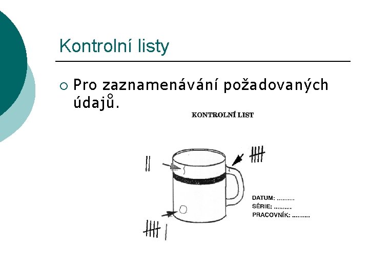 Kontrolní listy ¡ Pro zaznamenávání požadovaných údajů. 