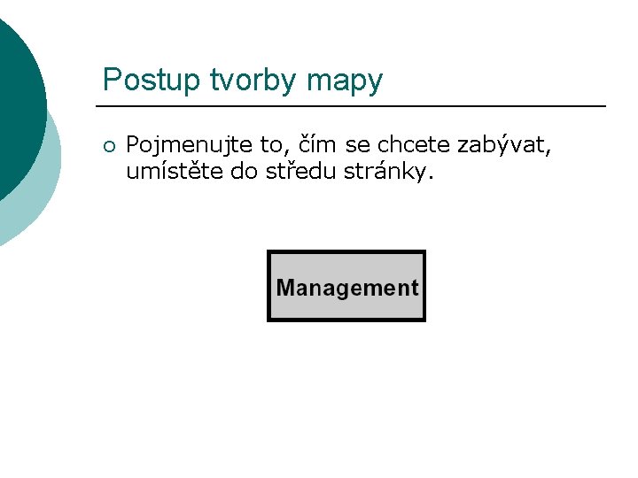 Postup tvorby mapy ¡ Pojmenujte to, čím se chcete zabývat, umístěte do středu stránky.