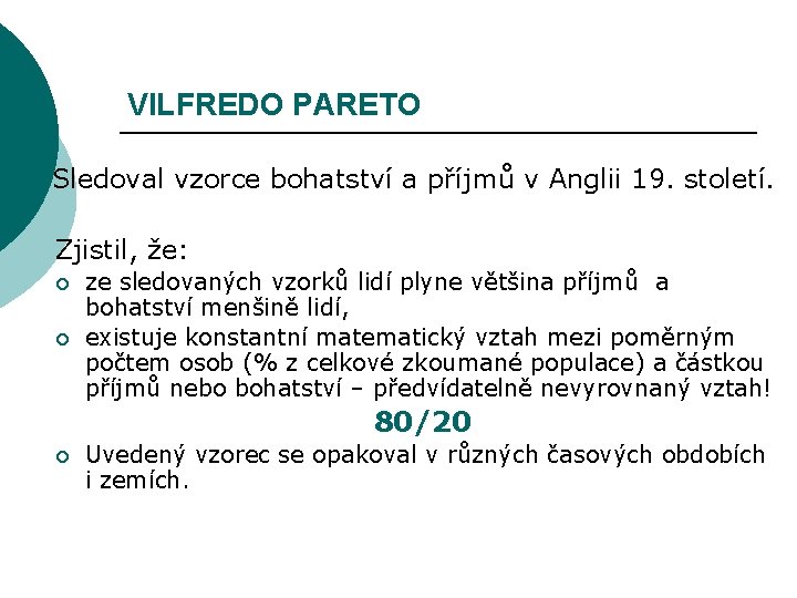 VILFREDO PARETO Sledoval vzorce bohatství a příjmů v Anglii 19. století. Zjistil, že: ¡