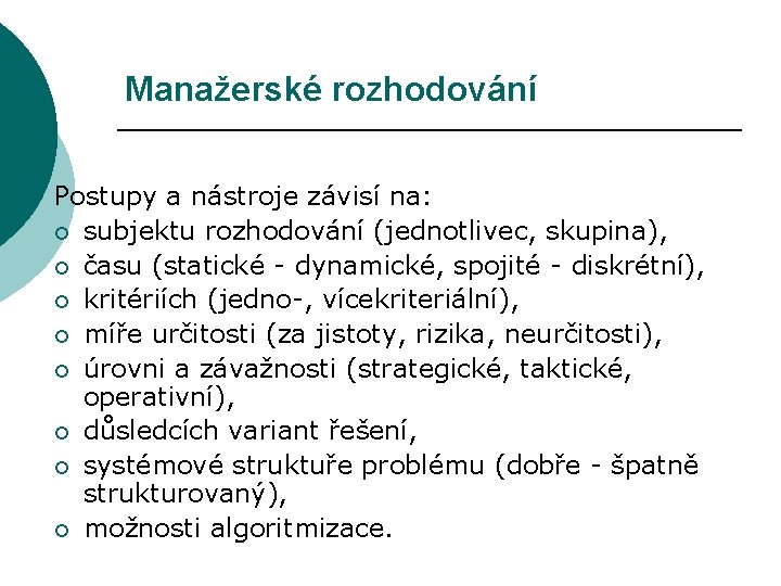 Manažerské rozhodování Postupy a nástroje závisí na: ¡ subjektu rozhodování (jednotlivec, skupina), ¡ času