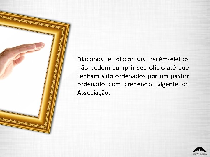 Diáconos e diaconisas recém-eleitos não podem cumprir seu ofício até que tenham sido ordenados Diáconos e diaconisas recém-eleitos não podem cumprir seu ofício até que tenham sido ordenados