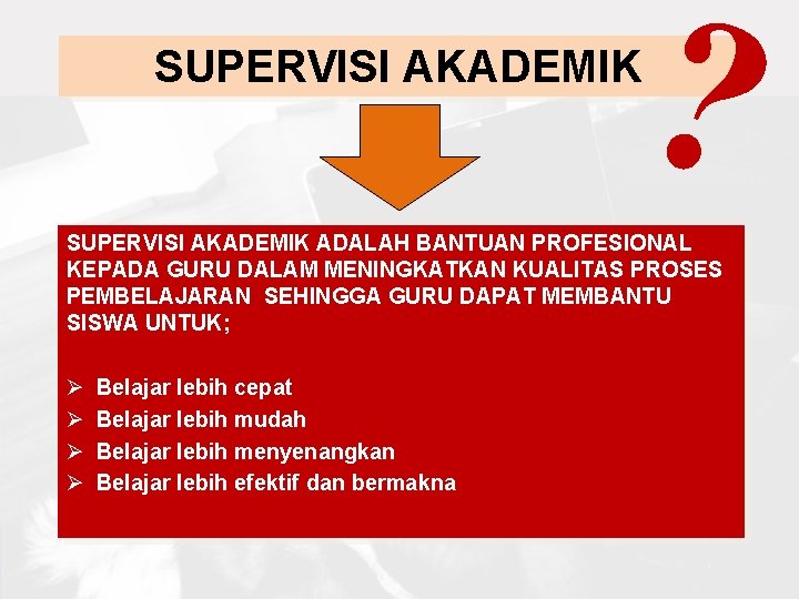 ? SUPERVISI AKADEMIK ADALAH BANTUAN PROFESIONAL KEPADA GURU DALAM MENINGKATKAN KUALITAS PROSES PEMBELAJARAN SEHINGGA