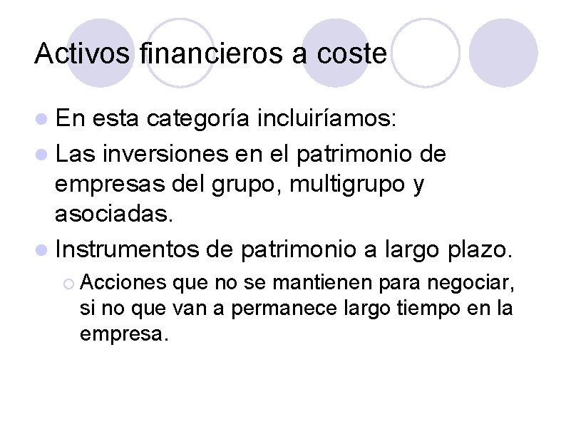Activos financieros a coste En esta categoría incluiríamos: Las inversiones en el patrimonio de