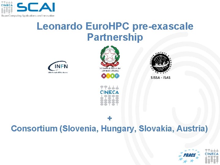 Leonardo Euro. HPC pre-exascale Partnership SISSA - ISAS + Consortium (Slovenia, Hungary, Slovakia, Austria) Leonardo Euro. HPC pre-exascale Partnership SISSA - ISAS + Consortium (Slovenia, Hungary, Slovakia, Austria)