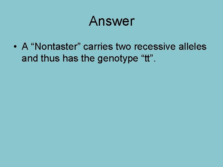 Answer • A “Nontaster” carries two recessive alleles and thus has the genotype “tt”.