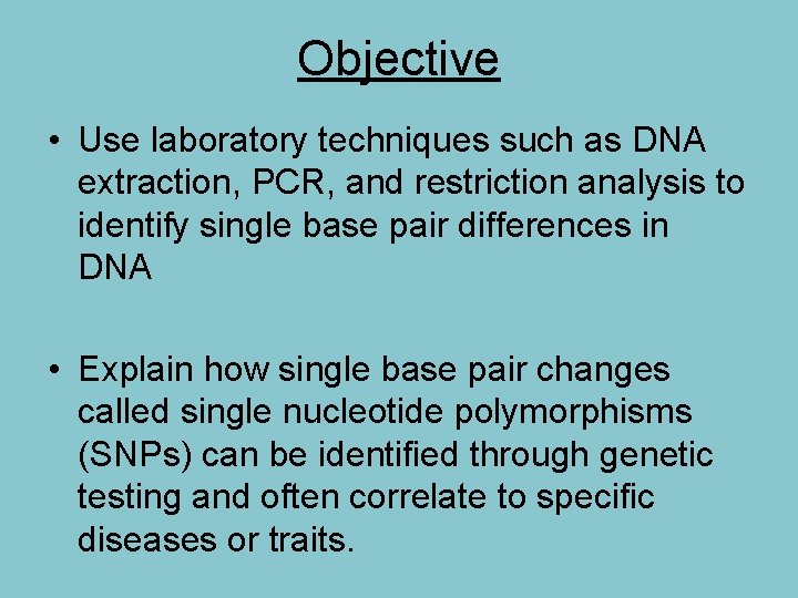 Objective • Use laboratory techniques such as DNA extraction, PCR, and restriction analysis to