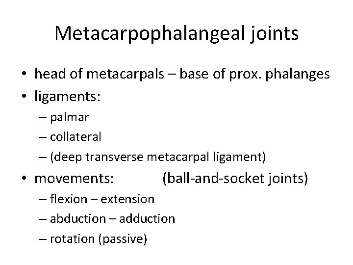 Metacarpophalangeal joints • head of metacarpals – base of prox. phalanges • ligaments: –