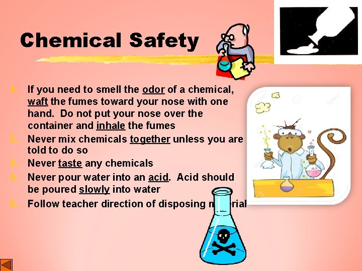 Chemical Safety 1. If you need to smell the odor of a chemical, waft