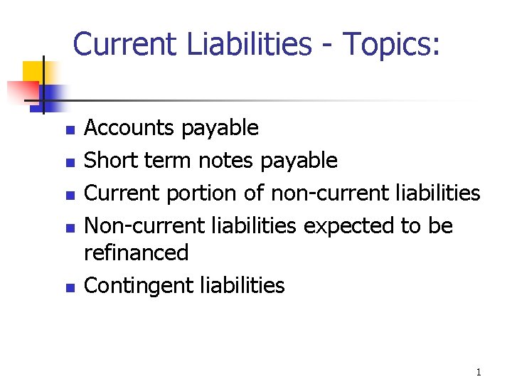 Current Liabilities - Topics: n n n Accounts payable Short term notes payable Current
