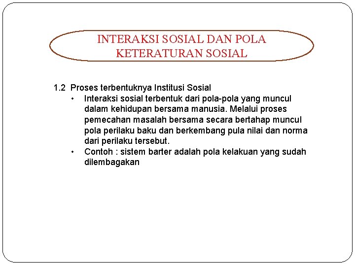 INTERAKSI SOSIAL DAN POLA KETERATURAN SOSIAL 1. 2 Proses terbentuknya Institusi Sosial • Interaksi