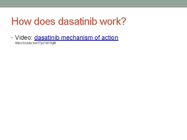 How does dasatinib work? • Video: dasatinib mechanism of action https: //youtu. be/3 Tpz