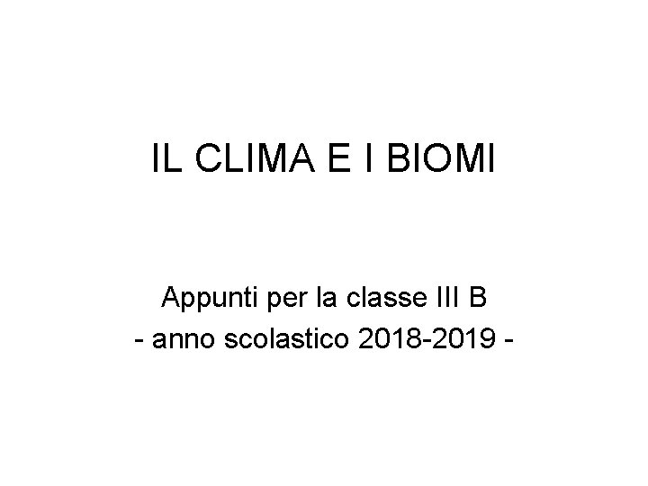 IL CLIMA E I BIOMI Appunti per la classe III B - anno scolastico