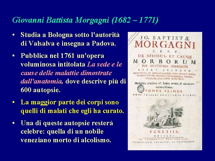 Giovanni Battista Morgagni (1682 – 1771) • Studia a Bologna sotto l'autorità di Valsalva Giovanni Battista Morgagni (1682 – 1771) • Studia a Bologna sotto l'autorità di Valsalva