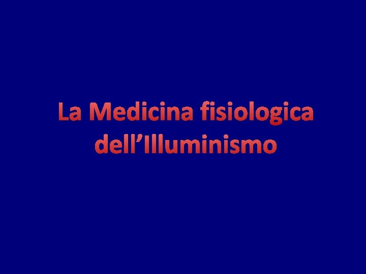 La Medicina fisiologica dell’Illuminismo La Medicina fisiologica dell’Illuminismo