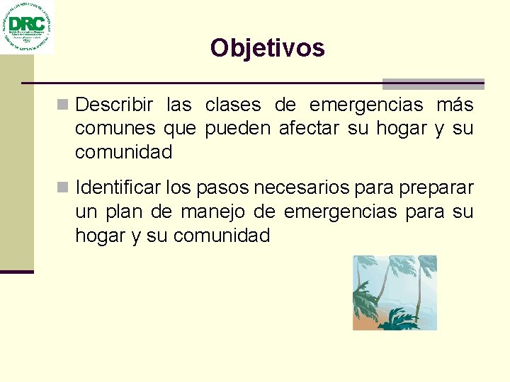 Objetivos n Describir las clases de emergencias más comunes que pueden afectar su hogar