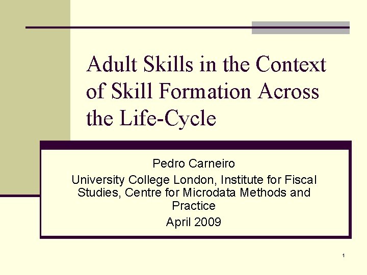 Adult Skills in the Context of Skill Formation Across the Life-Cycle Pedro Carneiro University