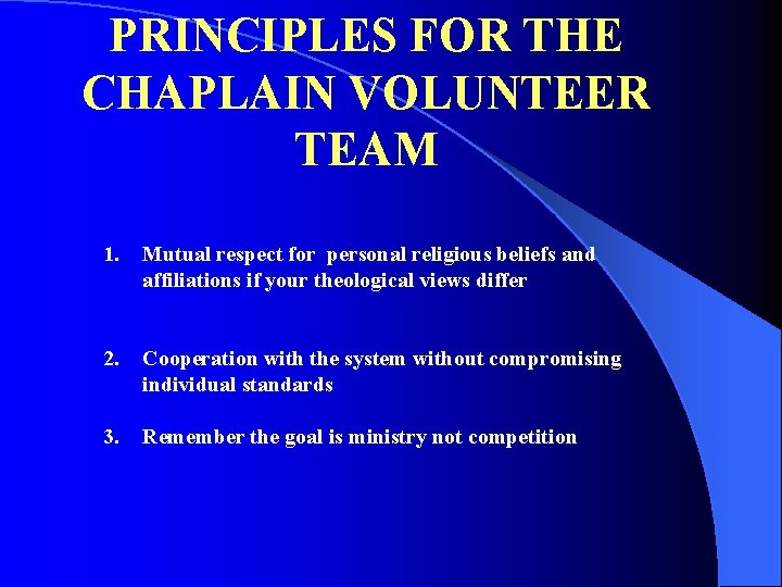 PRINCIPLES FOR THE CHAPLAIN VOLUNTEER TEAM 1. Mutual respect for personal religious beliefs and