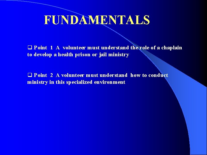 FUNDAMENTALS q Point 1 A volunteer must understand the role of a chaplain to